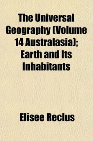 Cover of The Universal Geography (Volume 14 Australasia); Earth and Its Inhabitants