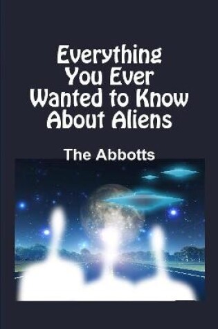 Cover of Everything You Ever Wanted to Know About Aliens