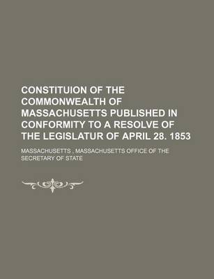 Book cover for Constituion of the Commonwealth of Massachusetts Published in Conformity to a Resolve of the Legislatur of April 28. 1853