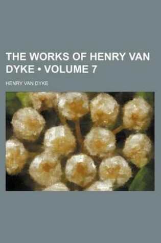 Cover of The Works of Henry Van Dyke (Volume 7)