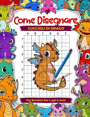 Book cover for Come disegnare cuccioli di drago per bambini dai 4 agli 8 anni