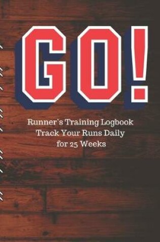 Cover of GO! Runner's Training Logbook Track Your Runs Daily for 25 Weeks