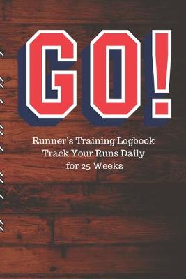 Book cover for GO! Runner's Training Logbook Track Your Runs Daily for 25 Weeks