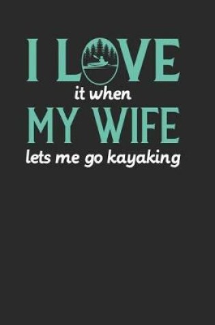 Cover of I Love It When My Wife Lets Me Go Kayaking