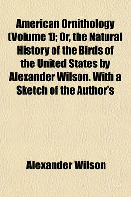 Book cover for American Ornithology (Volume 1); Or, the Natural History of the Birds of the United States by Alexander Wilson. with a Sketch of the Author's