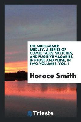 Book cover for The Midsummer Medley. a Series of Comic Tales, Sketches, and Fugitive Vagaries. in Prose and Verse; In Two Volumes, Vol. I