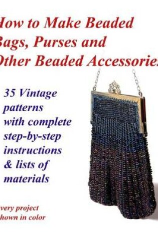 Cover of How to Make Beaded Bags, Purses and Other Beaded Accessories