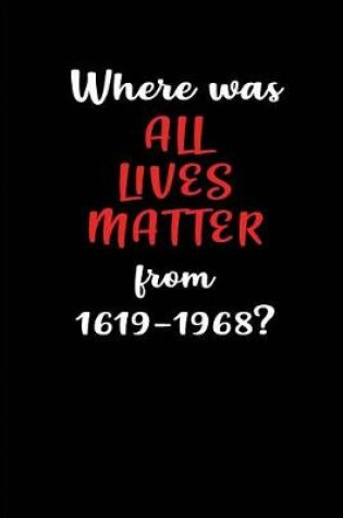 Cover of Where was All Lives Matter from 1619-1968?