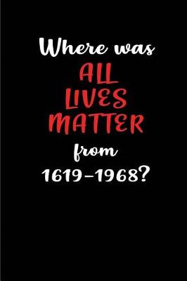 Book cover for Where was All Lives Matter from 1619-1968?