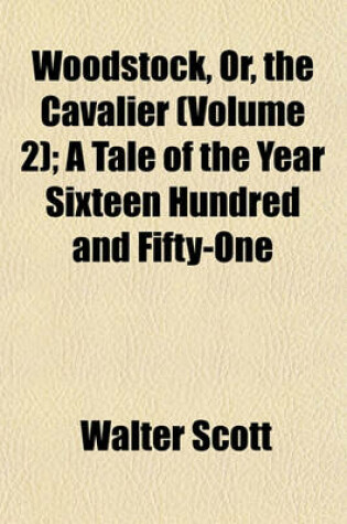 Cover of Woodstock, Or, the Cavalier (Volume 2); A Tale of the Year Sixteen Hundred and Fifty-One