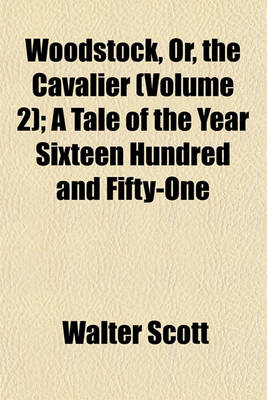 Book cover for Woodstock, Or, the Cavalier (Volume 2); A Tale of the Year Sixteen Hundred and Fifty-One