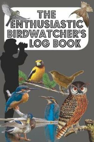 Cover of The Enthusiastic Birdwatcher's Log Book