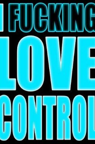 Cover of I Fucking Love Control