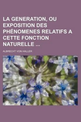 Cover of La Generation, Ou Exposition Des Phenomenes Relatifs a Cette Fonction Naturelle