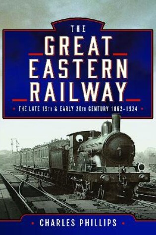 Cover of The Great Eastern Railway, The Late 19th and Early 20th Century, 1862–1924