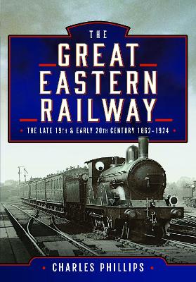 Book cover for The Great Eastern Railway, The Late 19th and Early 20th Century, 1862–1924