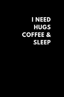 Book cover for I Need Hugs Coffee & Sleep