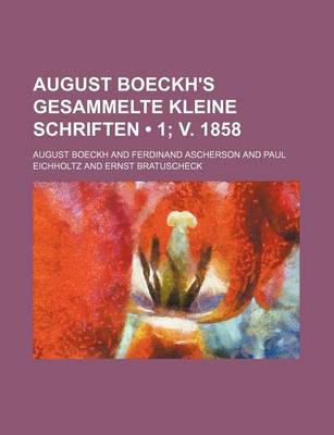 Book cover for August Boeckh's Gesammelte Kleine Schriften (1; V. 1858)