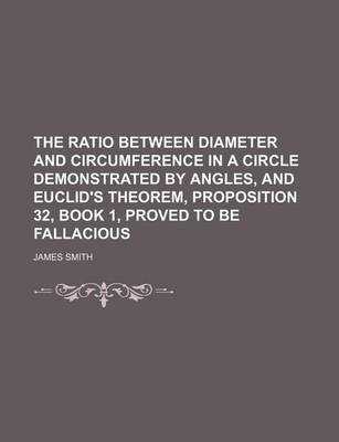 Book cover for The Ratio Between Diameter and Circumference in a Circle Demonstrated by Angles, and Euclid's Theorem, Proposition 32, Book 1, Proved to Be Fallacious