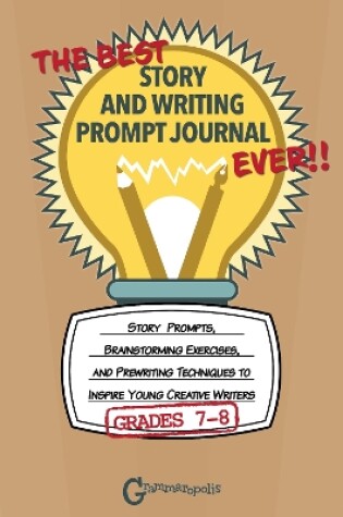 Cover of The Best Story and Writing Prompt Journal Ever, Grades 7-8