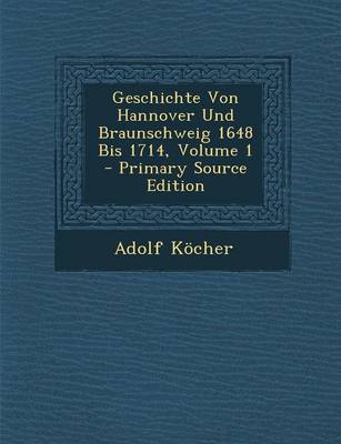 Book cover for Geschichte Von Hannover Und Braunschweig 1648 Bis 1714, Volume 1