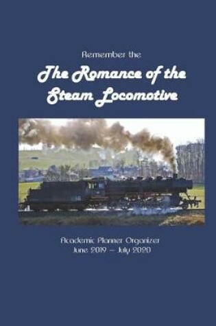 Cover of Remember the The Romance of the Steam Locomotive Academic Planner Organizer June 2019 - July 2020
