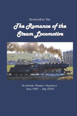 Book cover for Remember the The Romance of the Steam Locomotive Academic Planner Organizer June 2019 - July 2020