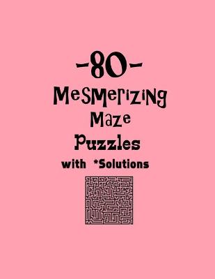 Book cover for 80 Mesmerizing Maze Puzzles with Solutions