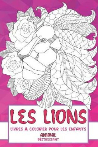 Cover of Livres a colorier pour les enfants - Destressant - Animal - les Lions