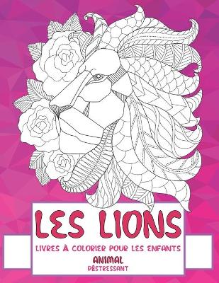 Cover of Livres a colorier pour les enfants - Destressant - Animal - les Lions