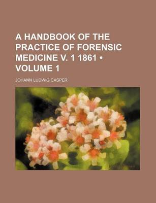 Book cover for A Handbook of the Practice of Forensic Medicine V. 1 1861 (Volume 1)