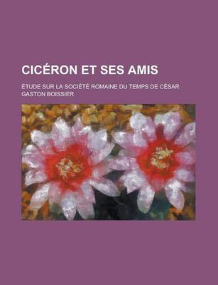 Book cover for Ciceron Et Ses Amis; Etude Sur La Societe Romaine Du Temps de Cesar