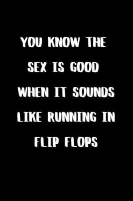 Cover of You Know The Sex is Good When it Sounds Like Running in Flip Flops