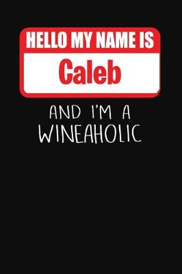 Book cover for Hello My Name is Caleb And I'm A Wineaholic