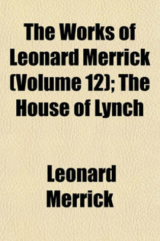 Cover of The Works of Leonard Merrick (Volume 12); The House of Lynch