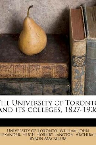 Cover of The University of Toronto and Its Colleges, 1827-1906