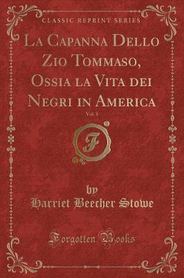 Book cover for La Capanna Dello Zio Tommaso, Ossia La Vita Dei Negri in America, Vol. 1 (Classic Reprint)