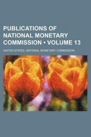 Cover of Publications of National Monetary Commission (Volume 13)