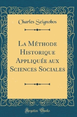 Cover of La Methode Historique Appliquee Aux Sciences Sociales (Classic Reprint)