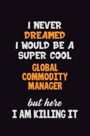 Cover of I Never Dreamed I would Be A Super Cool Global Commodity Manager But Here I Am Killing It