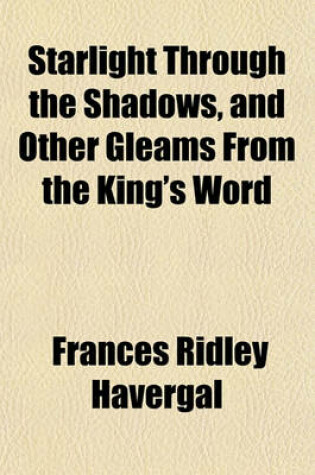 Cover of Starlight Through the Shadows, and Other Gleams from the King's Word