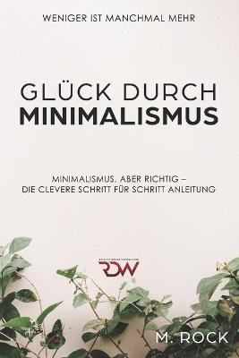 Book cover for Glück durch Minimalismus, Weniger ist manchmal mehr, Minimalismus, aber richtig - Die Clevere Schritt für Schritt Anleitung