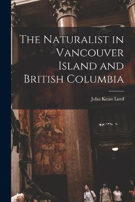 Book cover for The Naturalist in Vancouver Island and British Columbia [microform]