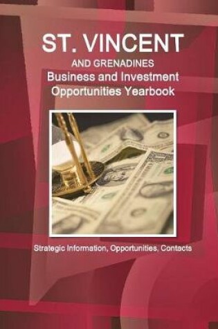 Cover of St. Vincent and Grenadines Business and Investment Opportunities Yearbook - Strategic Information, Opportunities, Contacts