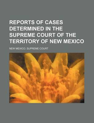 Book cover for Reports of Cases Determined in the Supreme Court of the Territory of New Mexico (Volume 13)