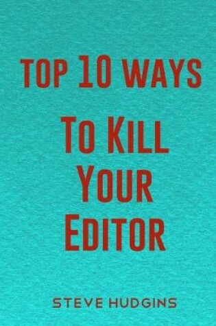 Cover of Top 10 Ways To Kill Your Editor