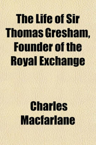 Cover of The Life of Sir Thomas Gresham, Founder of the Royal Exchange