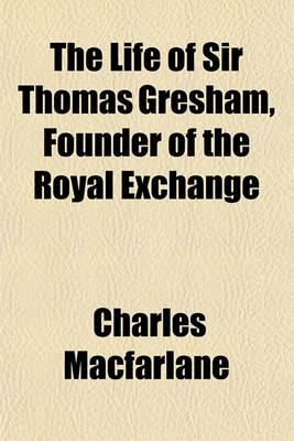 Book cover for The Life of Sir Thomas Gresham, Founder of the Royal Exchange