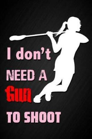 Cover of I Don't Need a Gun to Shoot