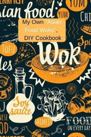 Cover of My Own Asian Food Woks DIY Cookbook
